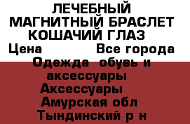 ЛЕЧЕБНЫЙ МАГНИТНЫЙ БРАСЛЕТ “КОШАЧИЙ ГЛАЗ“ › Цена ­ 5 880 - Все города Одежда, обувь и аксессуары » Аксессуары   . Амурская обл.,Тындинский р-н